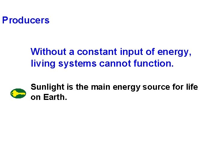 Producers Without a constant input of energy, living systems cannot function. Sunlight is the Producers Without a constant input of energy, living systems cannot function. Sunlight is the