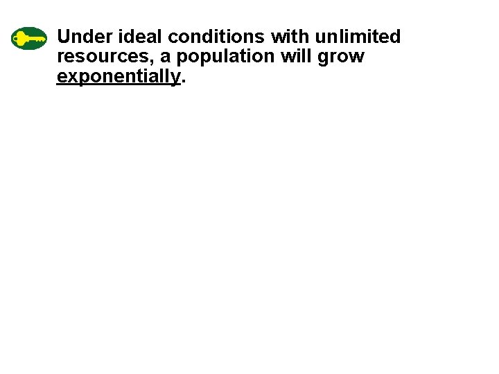 Under ideal conditions with unlimited resources, a population will grow exponentially. Under ideal conditions with unlimited resources, a population will grow exponentially.