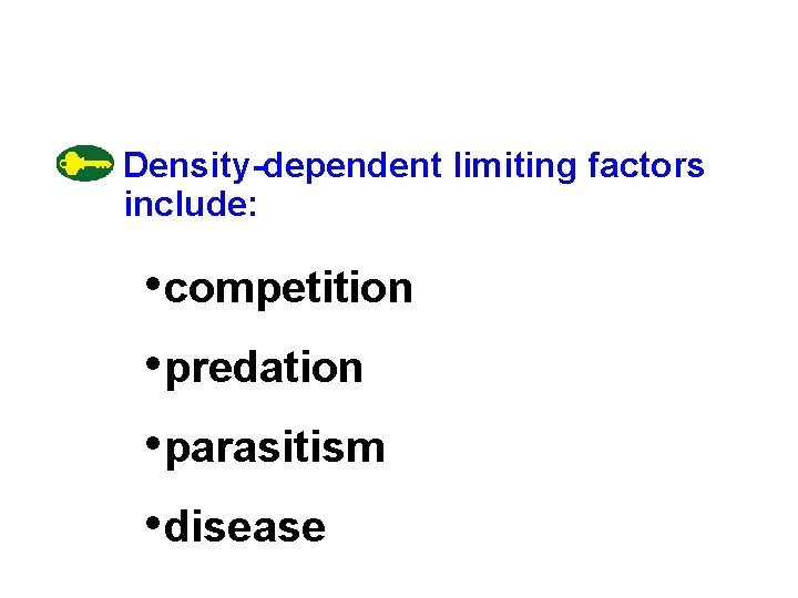 Density-dependent limiting factors include: • competition • predation • parasitism • disease Density-dependent limiting factors include: • competition • predation • parasitism • disease