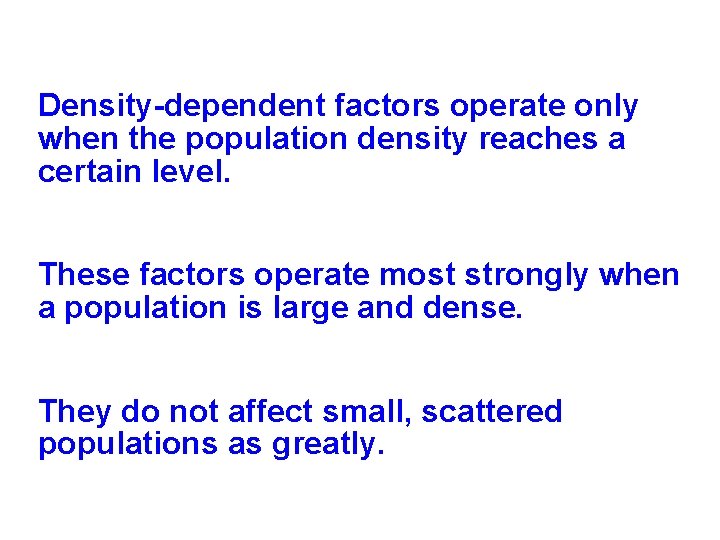 Density-dependent factors operate only when the population density reaches a certain level. These factors Density-dependent factors operate only when the population density reaches a certain level. These factors