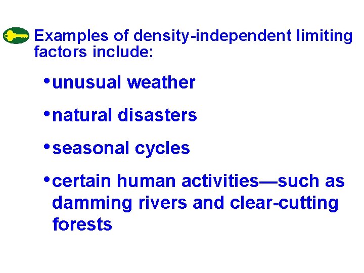 Examples of density-independent limiting factors include: • unusual weather • natural disasters • seasonal Examples of density-independent limiting factors include: • unusual weather • natural disasters • seasonal