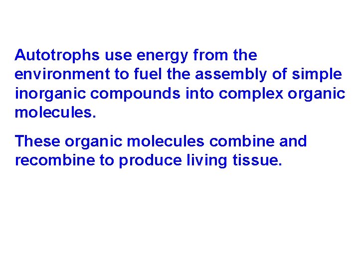 Autotrophs use energy from the environment to fuel the assembly of simple inorganic compounds Autotrophs use energy from the environment to fuel the assembly of simple inorganic compounds