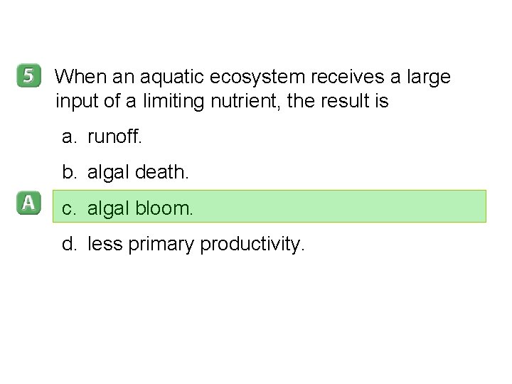 3– 3 When an aquatic ecosystem receives a large input of a limiting nutrient, 3– 3 When an aquatic ecosystem receives a large input of a limiting nutrient,