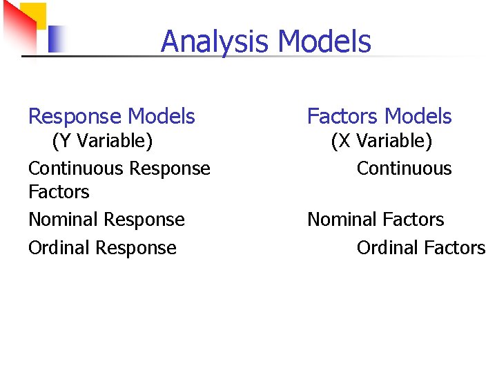 Analysis Models Response Models (Y Variable) Continuous Response Factors Nominal Response Ordinal Response Factors