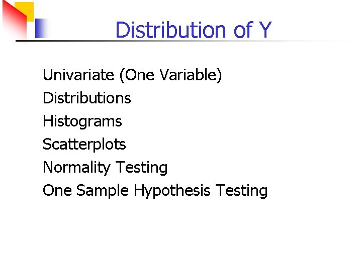 Distribution of Y Univariate (One Variable) Distributions Histograms Scatterplots Normality Testing One Sample Hypothesis