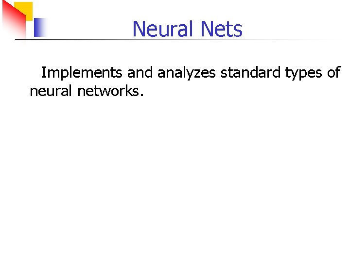 Neural Nets Implements and analyzes standard types of neural networks. 