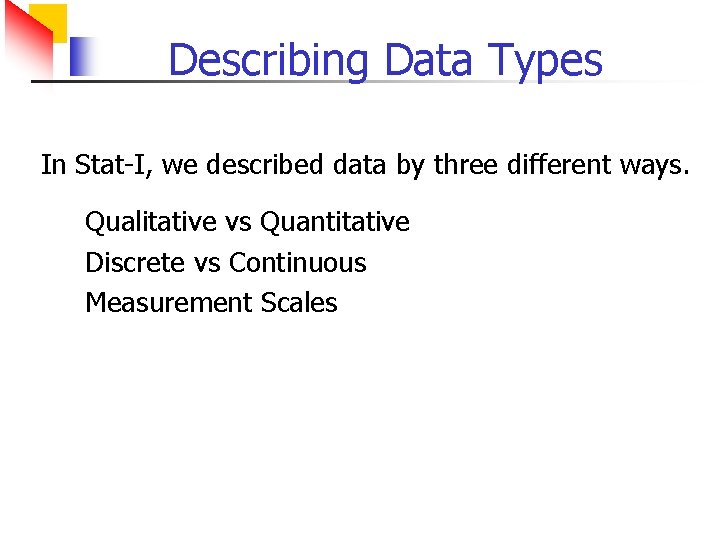 Describing Data Types In Stat-I, we described data by three different ways. Qualitative vs