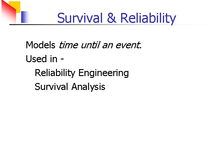 Survival & Reliability Models time until an event. Used in Reliability Engineering Survival Analysis