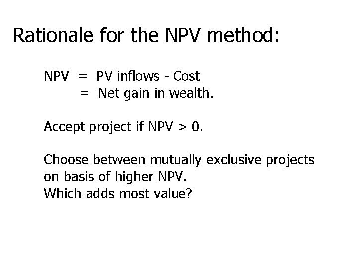Rationale for the NPV method: NPV = PV inflows - Cost = Net gain