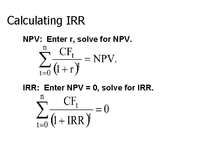Calculating IRR NPV: Enter r, solve for NPV. IRR: Enter NPV = 0, solve