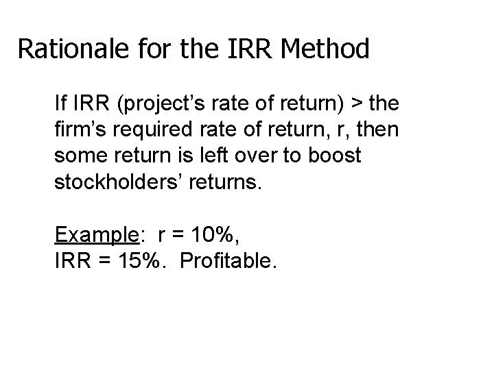 Rationale for the IRR Method If IRR (project’s rate of return) > the firm’s
