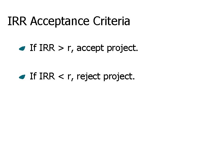 IRR Acceptance Criteria If IRR > r, accept project. If IRR < r, reject
