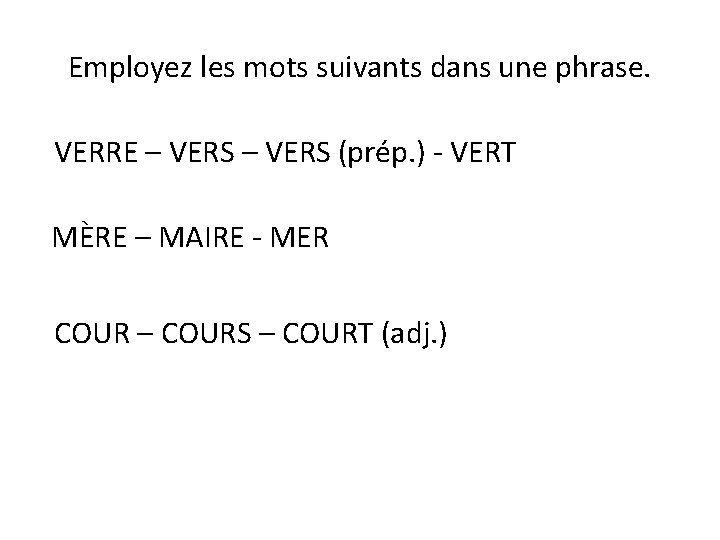 Employez les mots suivants dans une phrase. VERRE – VERS (prép. ) - VERT