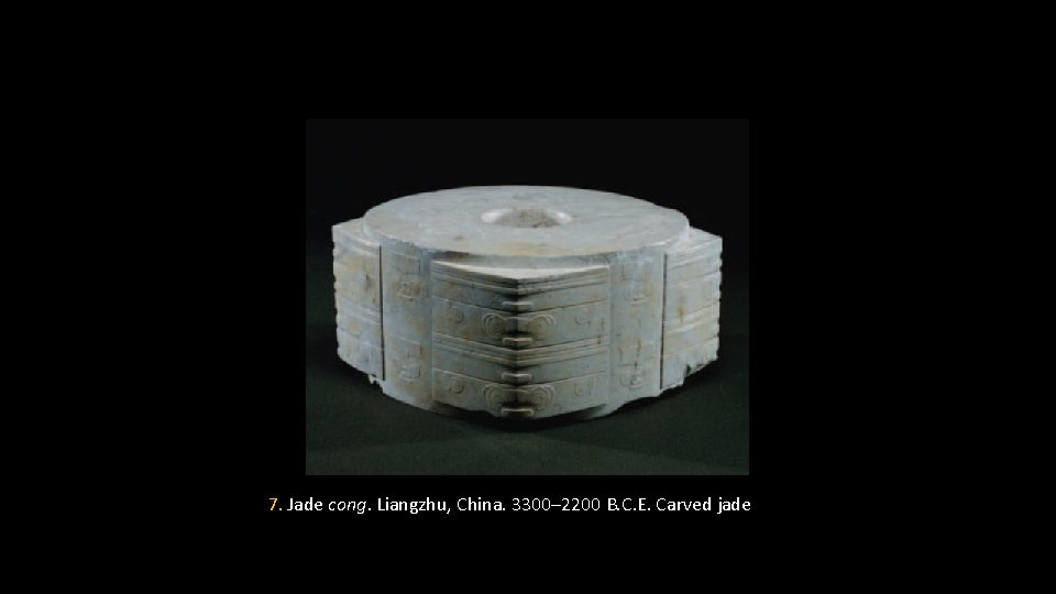 7. Jade cong. Liangzhu, China. 3300– 2200 B. C. E. Carved jade. 