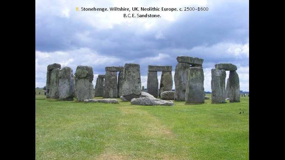 8. Stonehenge. Wiltshire, UK. Neolithic Europe. c. 2500– 1600 B. C. E. Sandstone. 