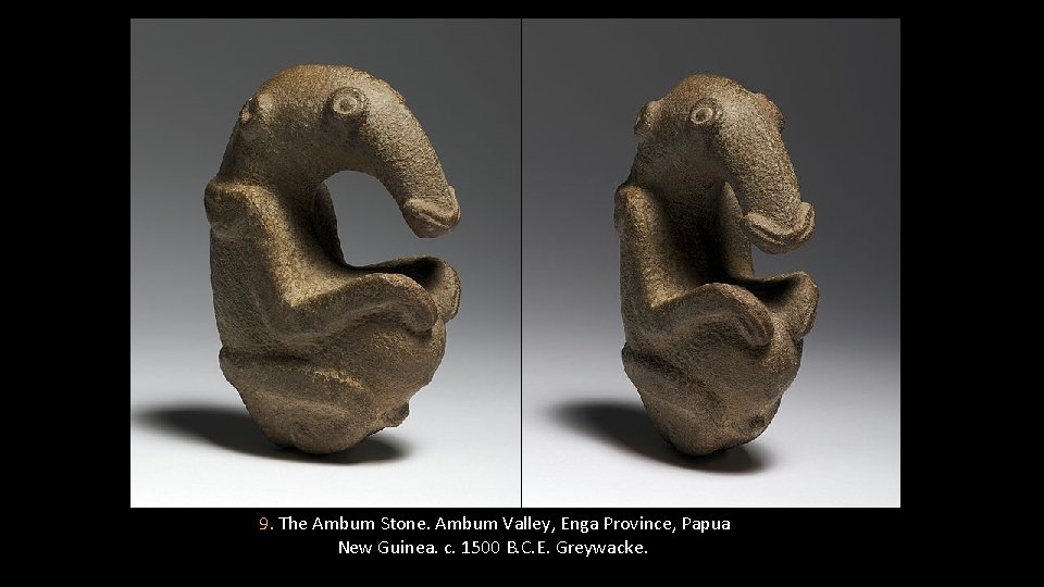 9. The Ambum Stone. Ambum Valley, Enga Province, Papua New Guinea. c. 1500 B.