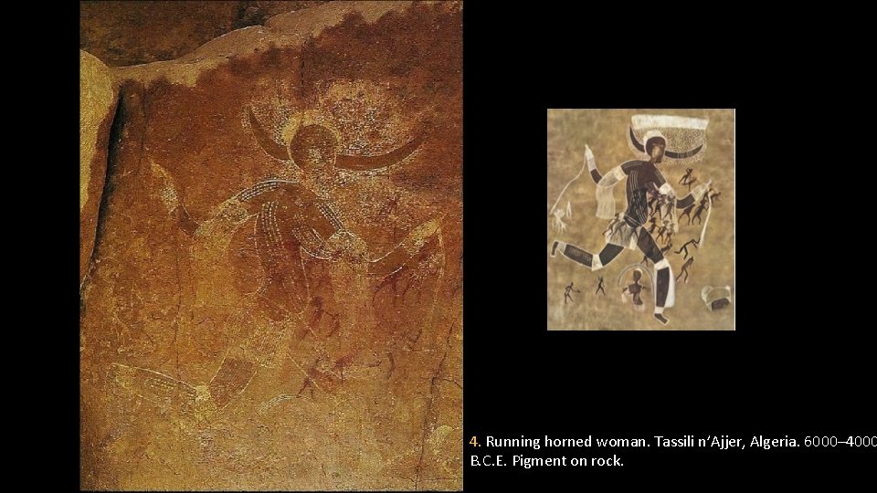 4. Running horned woman. Tassili n’Ajjer, Algeria. 6000– 4000 B. C. E. Pigment on