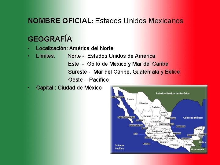 NOMBRE OFICIAL: Estados Unidos Mexicanos GEOGRAFÍA • • • Localización: América del Norte Límites: