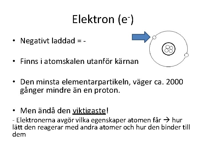 Elektron (e-) • Negativt laddad = • Finns i atomskalen utanför kärnan • Den
