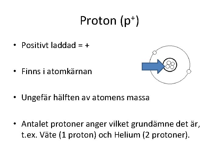 Proton (p+) • Positivt laddad = + • Finns i atomkärnan • Ungefär hälften