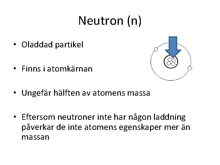 Neutron (n) • Oladdad partikel • Finns i atomkärnan • Ungefär hälften av atomens