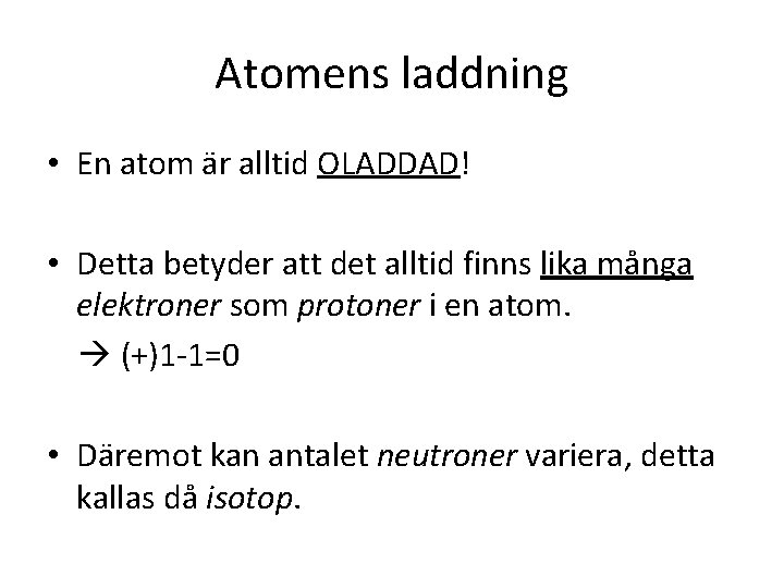 Atomens laddning • En atom är alltid OLADDAD! • Detta betyder att det alltid