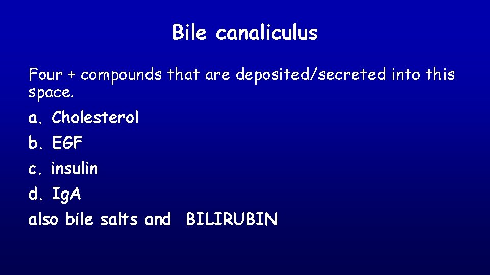 Bile canaliculus Four + compounds that are deposited/secreted into this space. a. Cholesterol b.