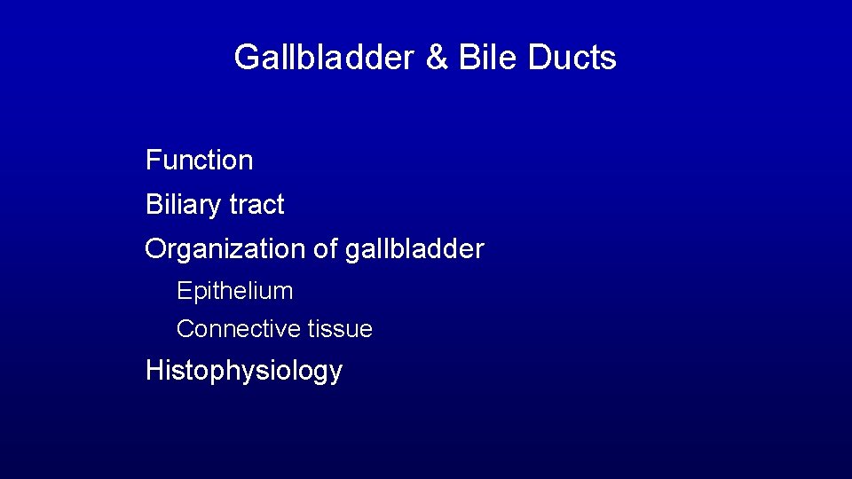 Gallbladder & Bile Ducts Function Biliary tract Organization of gallbladder Epithelium Connective tissue Histophysiology