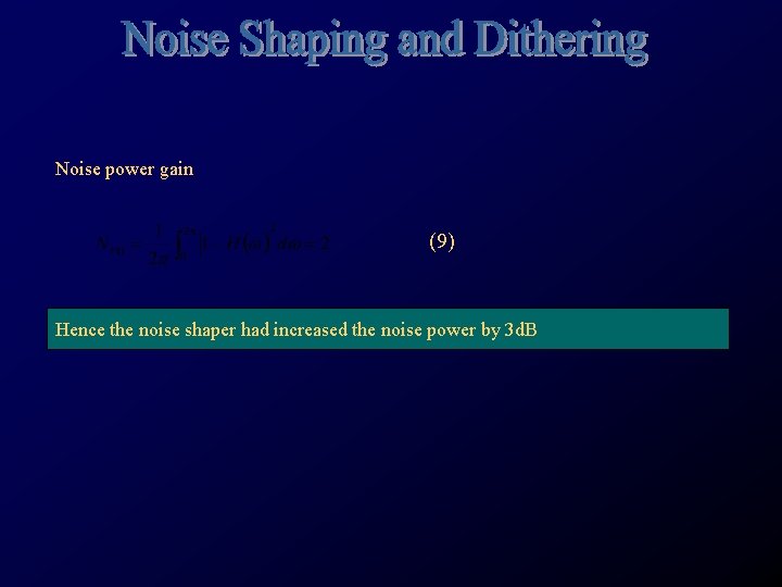 Noise power gain (9) Hence the noise shaper had increased the noise power by