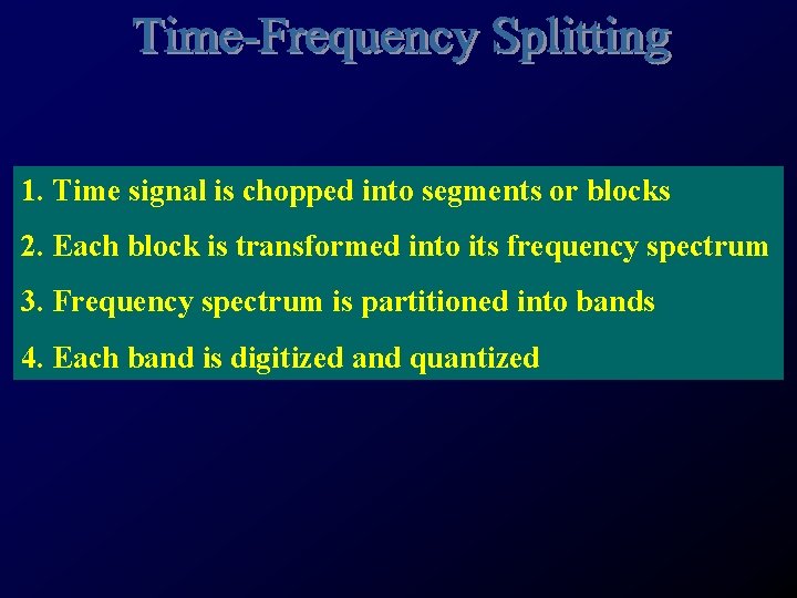 1. Time signal is chopped into segments or blocks 2. Each block is transformed