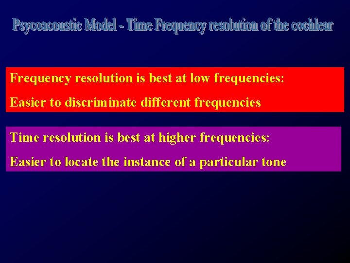 Frequency resolution is best at low frequencies: Easier to discriminate different frequencies Time resolution