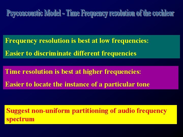 Frequency resolution is best at low frequencies: Easier to discriminate different frequencies Time resolution