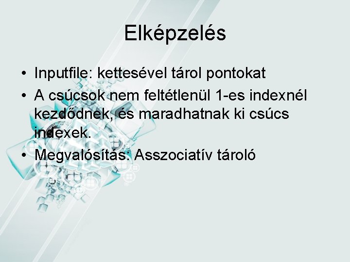 Elképzelés • Inputfile: kettesével tárol pontokat • A csúcsok nem feltétlenül 1 -es indexnél Elképzelés • Inputfile: kettesével tárol pontokat • A csúcsok nem feltétlenül 1 -es indexnél