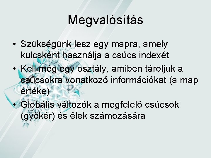 Megvalósítás • Szükségünk lesz egy mapra, amely kulcsként használja a csúcs indexét • Kell Megvalósítás • Szükségünk lesz egy mapra, amely kulcsként használja a csúcs indexét • Kell