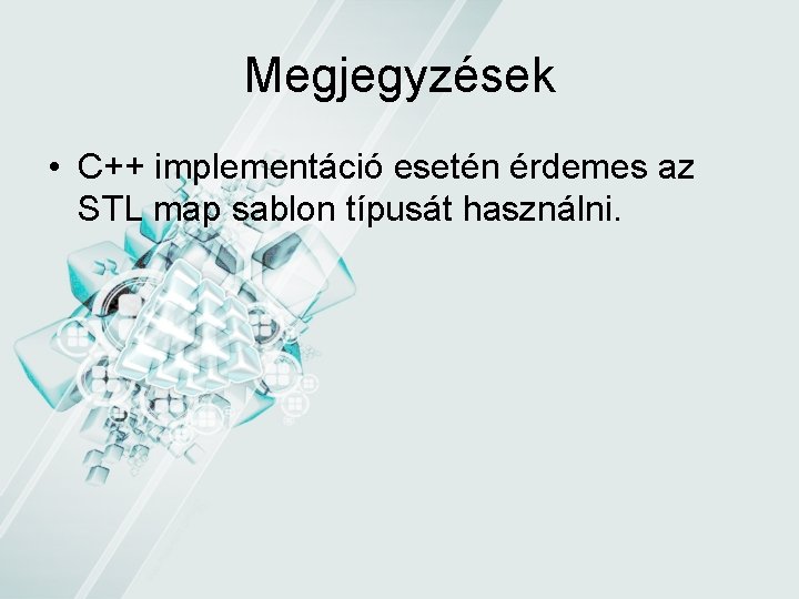 Megjegyzések • C++ implementáció esetén érdemes az STL map sablon típusát használni. Megjegyzések • C++ implementáció esetén érdemes az STL map sablon típusát használni.