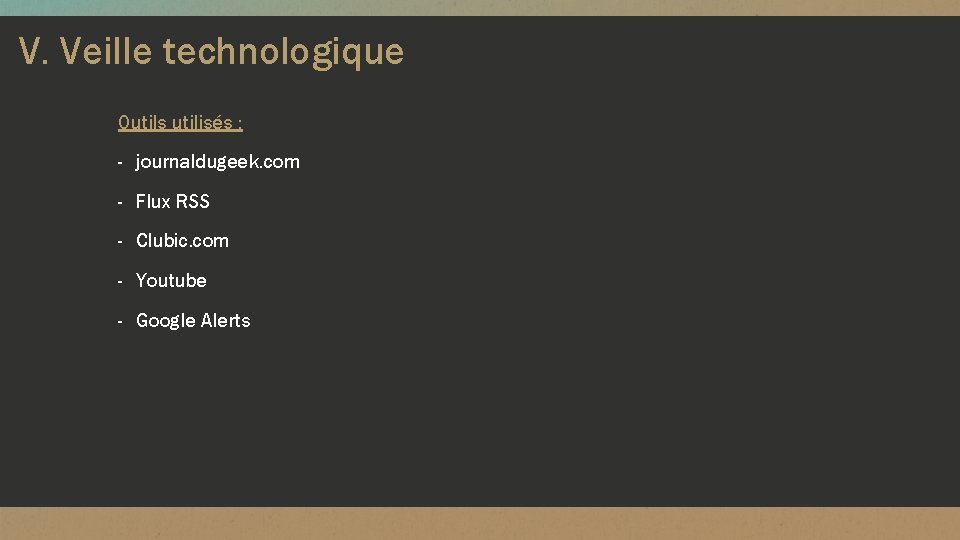 V. Veille technologique Outils utilisés : - journaldugeek. com - Flux RSS - Clubic.