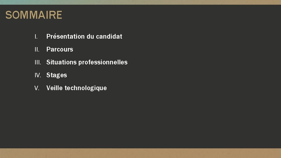 SOMMAIRE I. Présentation du candidat II. Parcours III. Situations professionnelles IV. Stages V. Veille