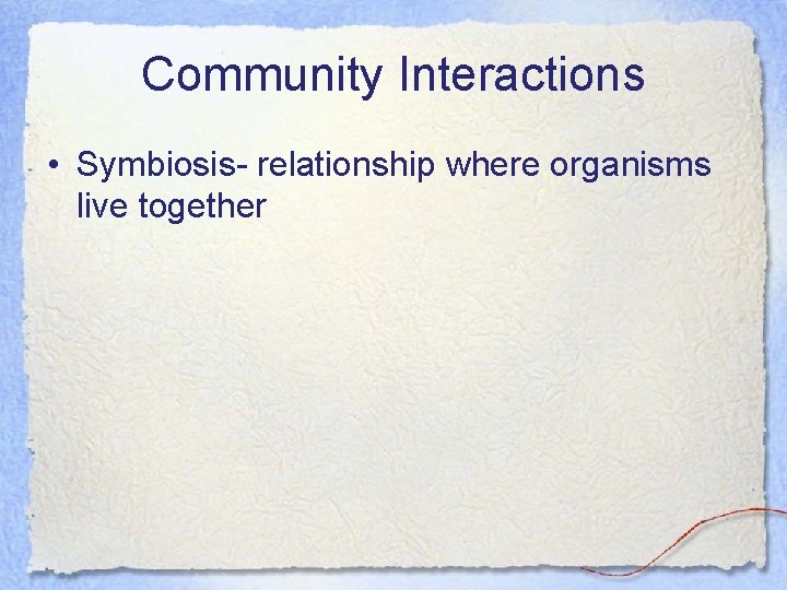 Community Interactions • Symbiosis- relationship where organisms live together 