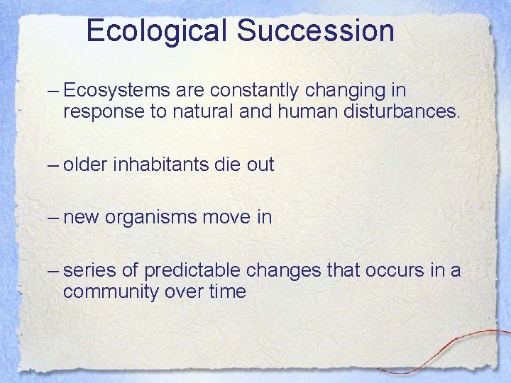 Ecological Succession – Ecosystems are constantly changing in response to natural and human disturbances.