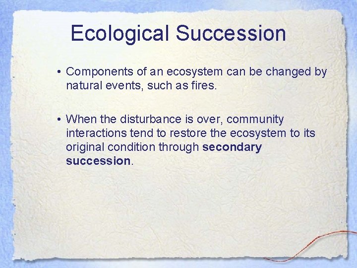 Ecological Succession • Components of an ecosystem can be changed by natural events, such