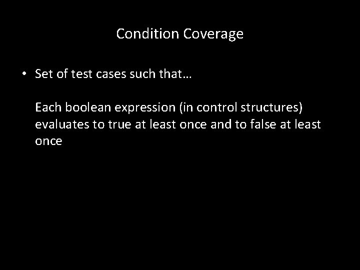 Condition Coverage • Set of test cases such that… Each boolean expression (in control