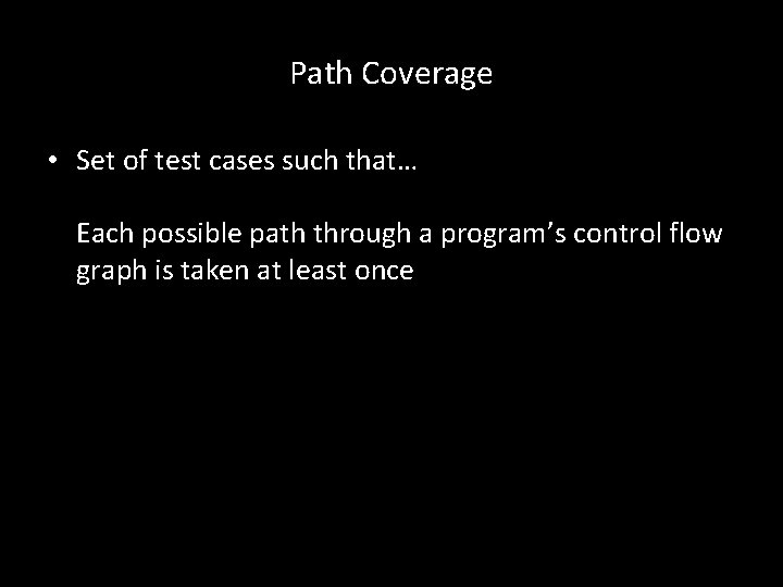 Path Coverage • Set of test cases such that… Each possible path through a