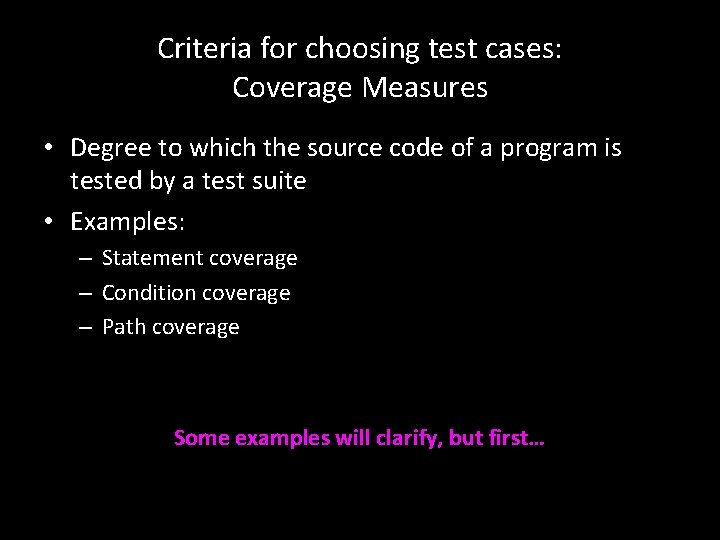 Criteria for choosing test cases: Coverage Measures • Degree to which the source code