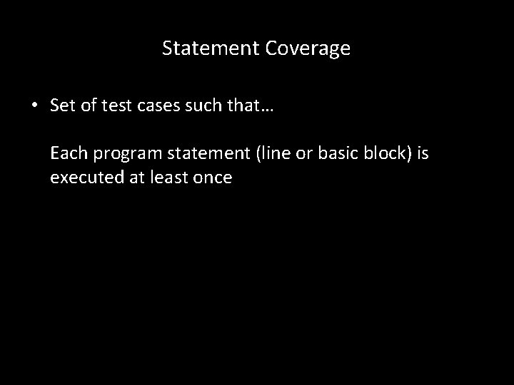 Statement Coverage • Set of test cases such that… Each program statement (line or