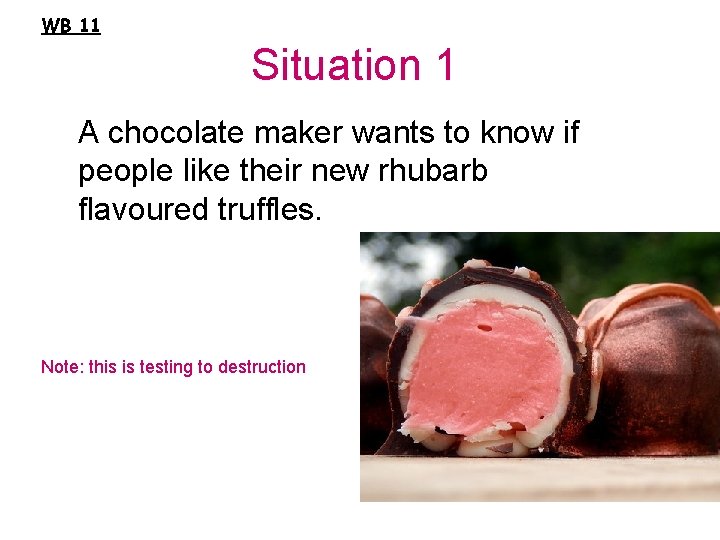 WB 11 Situation 1 A chocolate maker wants to know if people like their