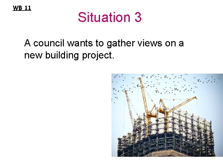 WB 11 Situation 3 A council wants to gather views on a new building