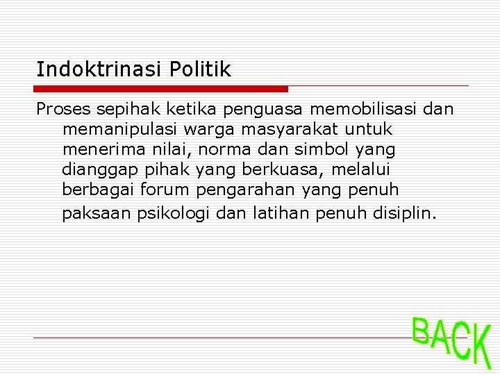 Indoktrinasi Politik Proses sepihak ketika penguasa memobilisasi dan memanipulasi warga masyarakat untuk menerima nilai,