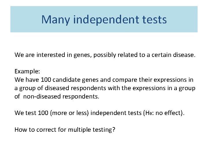 Many independent tests We are interested in genes, possibly related to a certain disease.