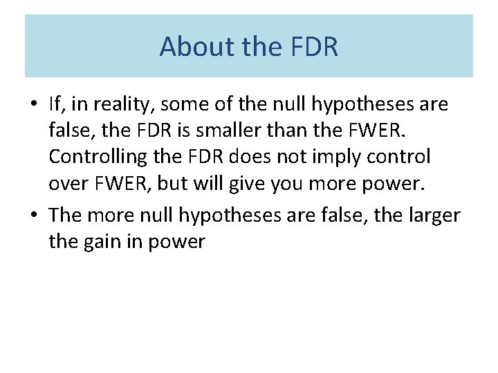 About the FDR • If, in reality, some of the null hypotheses are false,