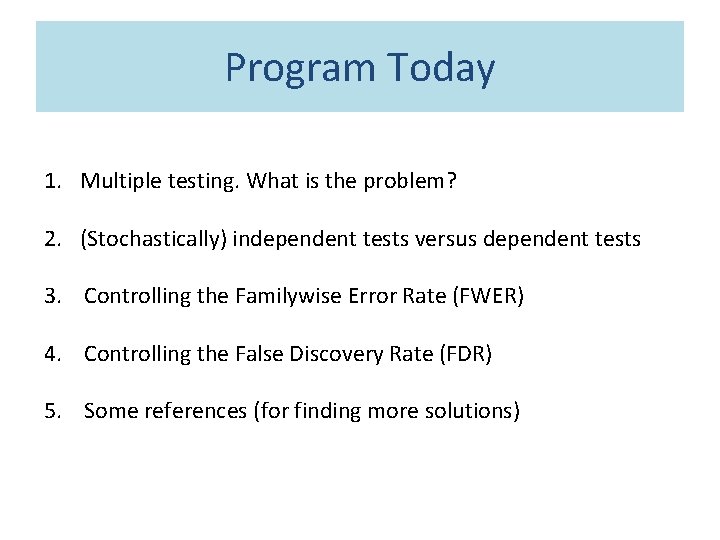 Program Today 1. Multiple testing. What is the problem? 2. (Stochastically) independent tests versus